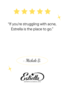 If you're struggling with acne, Estrella is the place to go. Their acne treatment is effective and tailored to your specific needs. My skin has never looked better!